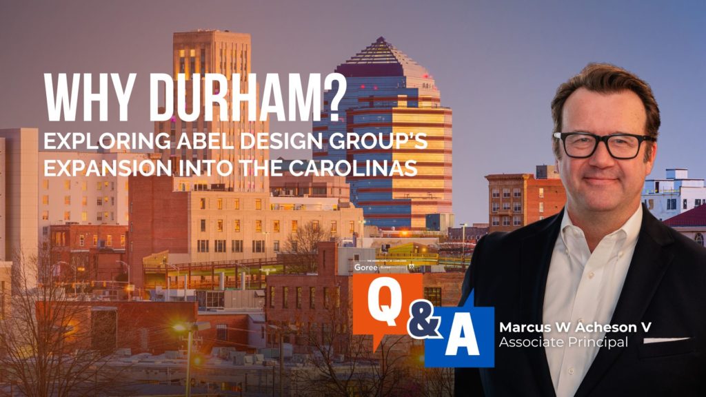 Why Durham? Exploring Abel Design Group’s Expansion into the Carolinas